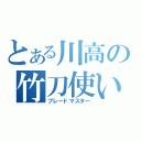 とある川高の竹刀使い（ブレードマスター）