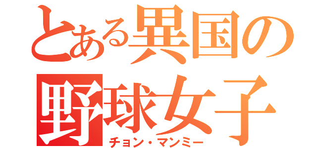 とある異国の野球女子（チョン・マンミー）