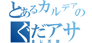 とあるカルデアのぐだアサ（まじ天使）