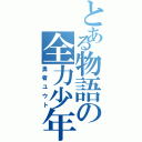 とある物語の全力少年（勇者ユウト）