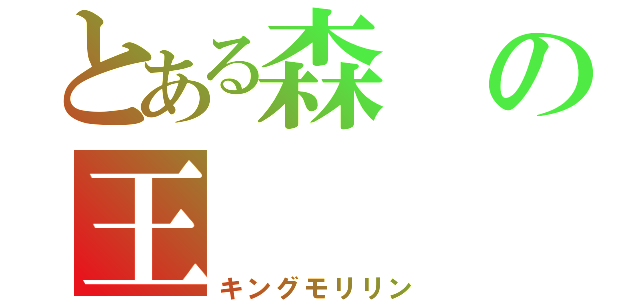 とある森の王（キングモリリン）