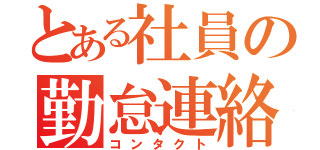 とある社員の勤怠連絡（コンタクト）