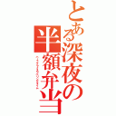 とある深夜の半額弁当（ハーフプライスラベリングタイム）