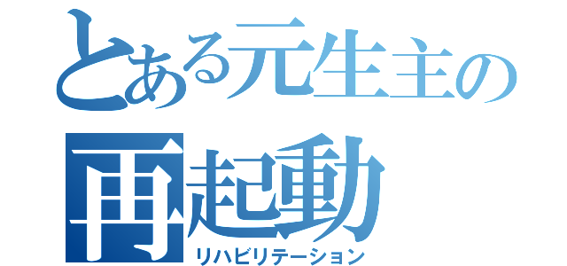 とある元生主の再起動（リハビリテーション）