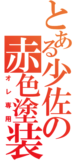 とある少佐の赤色塗装（オレ専用）