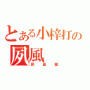 とある小梓打の夙風（夙風輸）