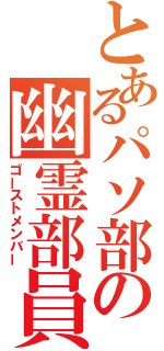 とあるパソ部の幽霊部員（ゴーストメンバー）