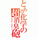 とある化学の超消臭砲（エステールガン）