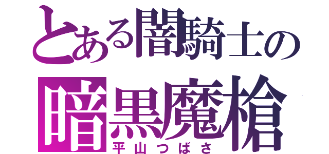 とある闇騎士の暗黒魔槍（平山つばさ）