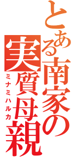 とある南家の実質母親（ミナミハルカ）