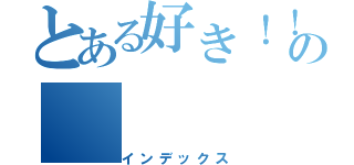 とある好き！！の（インデックス）