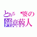 とある傻婆の鍾意藐人（暴力傾向）