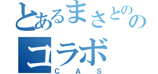 とあるまさとののコラボ（ＣＡＳ）