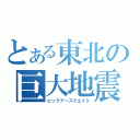 とある東北の巨大地震（ビッグアースクエイク）