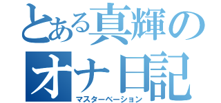 とある真輝のオナ日記（マスターベーション）