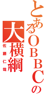 とあるＯＢＢＣの大横綱（佐藤仁哉）