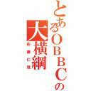 とあるＯＢＢＣの大横綱（佐藤仁哉）