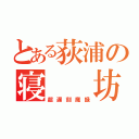 とある荻浦の寝  坊（超遅刻魔録）