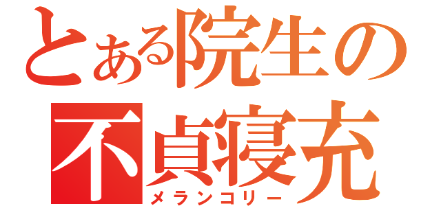 とある院生の不貞寝充（メランコリー）