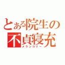 とある院生の不貞寝充（メランコリー）