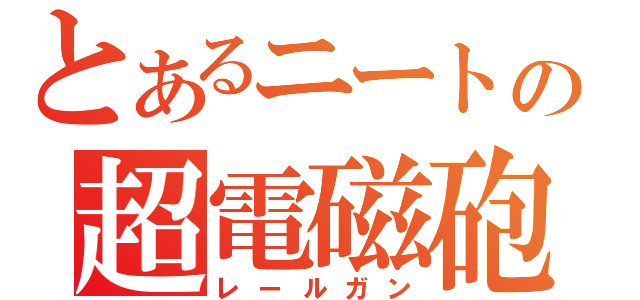 とあるニートの超電磁砲（レールガン）