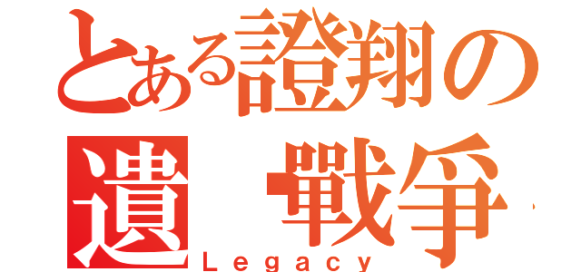 とある證翔の遺產戰爭（Ｌｅｇａｃｙ）