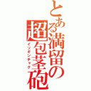 とある満留の超包茎砲（イソギンチャク）