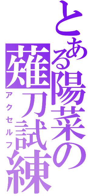 とある陽菜の薙刀試練（アクセルフ）