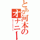 とある河本のオナニー（お母さんこれはちがうんよ）