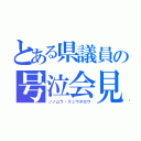 とある県議員の号泣会見（ノノムラ・リュウタロウ）