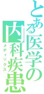 とある医学の内科疾患（メディックス）