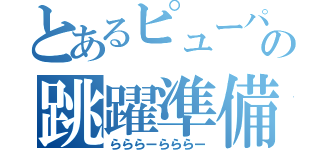 とあるピューパの跳躍準備（らららーらららー）