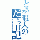 とある暇人のだら日記（ダメだ、早くなんとかしないと）