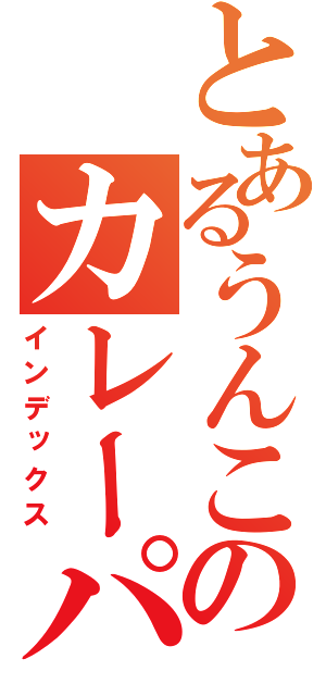 とあるうんこのカレーパン（インデックス）