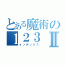 とある魔術の１２３ ＩＩＩⅡ（インデックス）