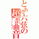 とある六弦の超歪曲音（オーバードライブ）