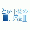 とある下総の　　眞悪Ⅱ（マーク）