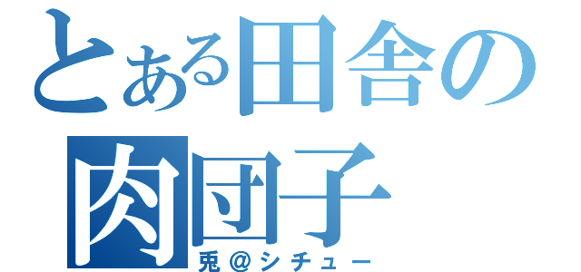 とある田舎の肉団子（兎＠シチュー）