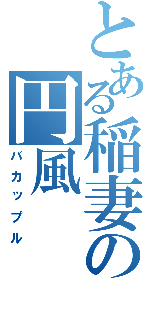 とある稲妻の円風（バカップル）