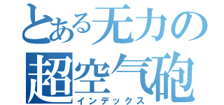 とある无力の超空气砲（インデックス）