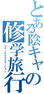 とある陰キャの修学旅行（スクールエクスカーション）