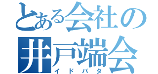 とある会社の井戸端会議（イドバタ）