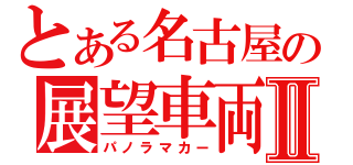 とある名古屋の展望車両Ⅱ（パノラマカー）