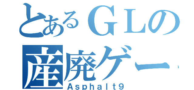 とあるＧＬの産廃ゲーム（Ａｓｐｈａｌｔ９）