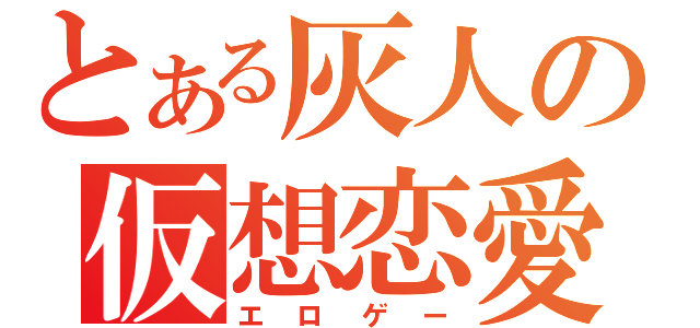 とある灰人の仮想恋愛（エロゲー）