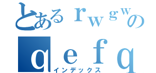 とあるｒｗｇｗのｑｅｆｑ（インデックス）