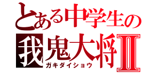 とある中学生の我鬼大将Ⅱ（ガキダイショウ）