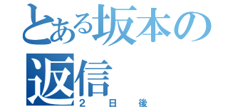 とある坂本の返信（２日後）