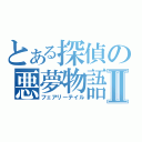 とある探偵の悪夢物語Ⅱ（フェアリーテイル）