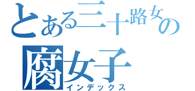 とある三十路女の腐女子（インデックス）